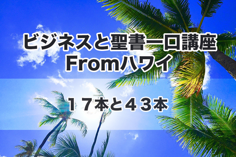 ビジネスと聖書一口講座 From ハワイ（６）１７本と４３本　中林義朗